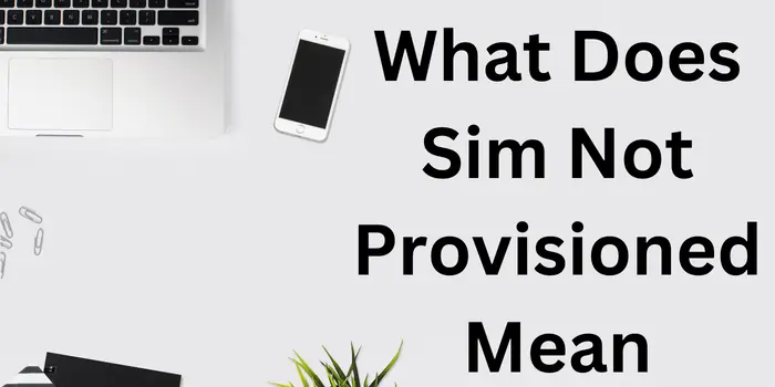 What Does Sim Not Provisioned Mean